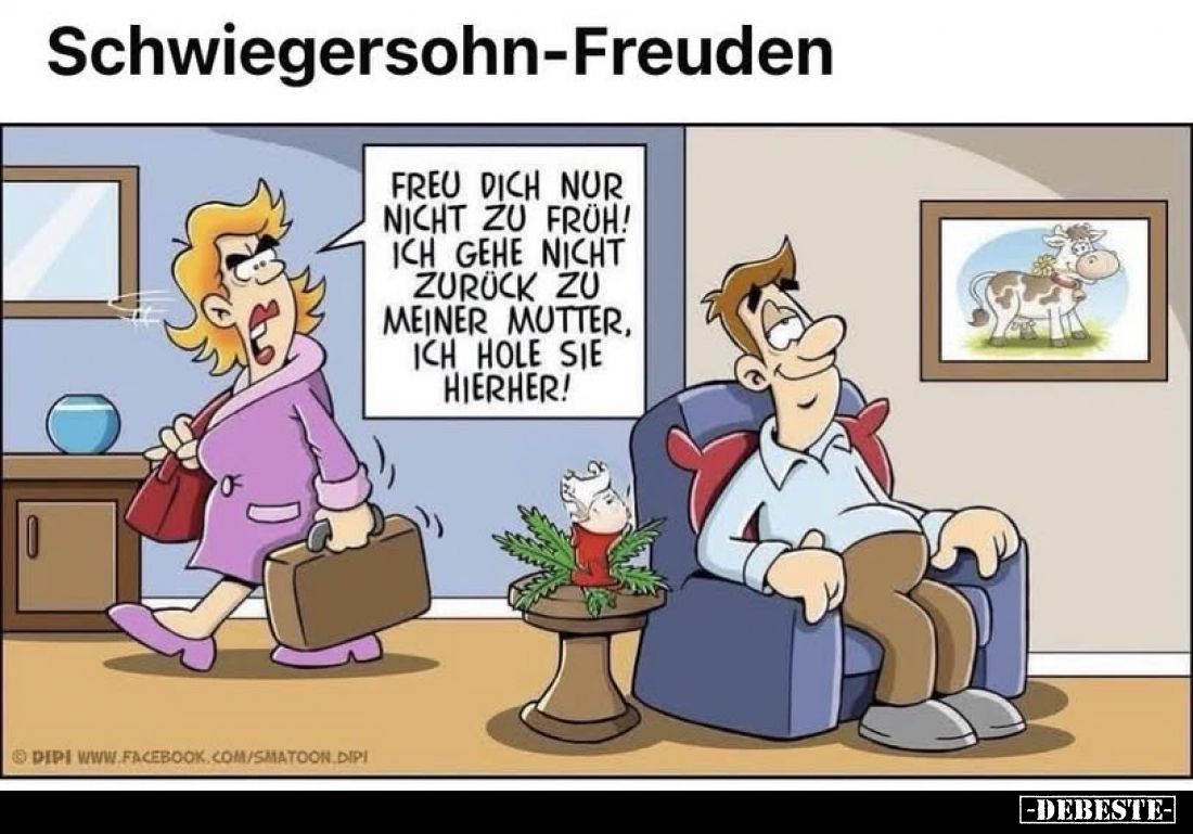Schwiegersohn-Freuden
-
Freu dich nur nicht zu früh! Ich gehe nicht zurück zu meiner Mutter, ich hole sie hierher!