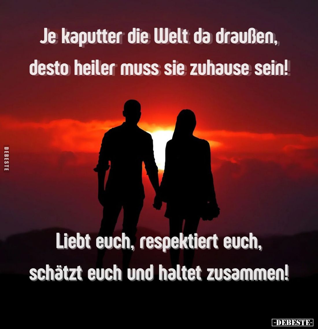 Je kaputter die Welt da draußen, desto heiler muss sie zuhause sein!
Liebt euch, respektiert euch, schätzt euch und haltet z...
