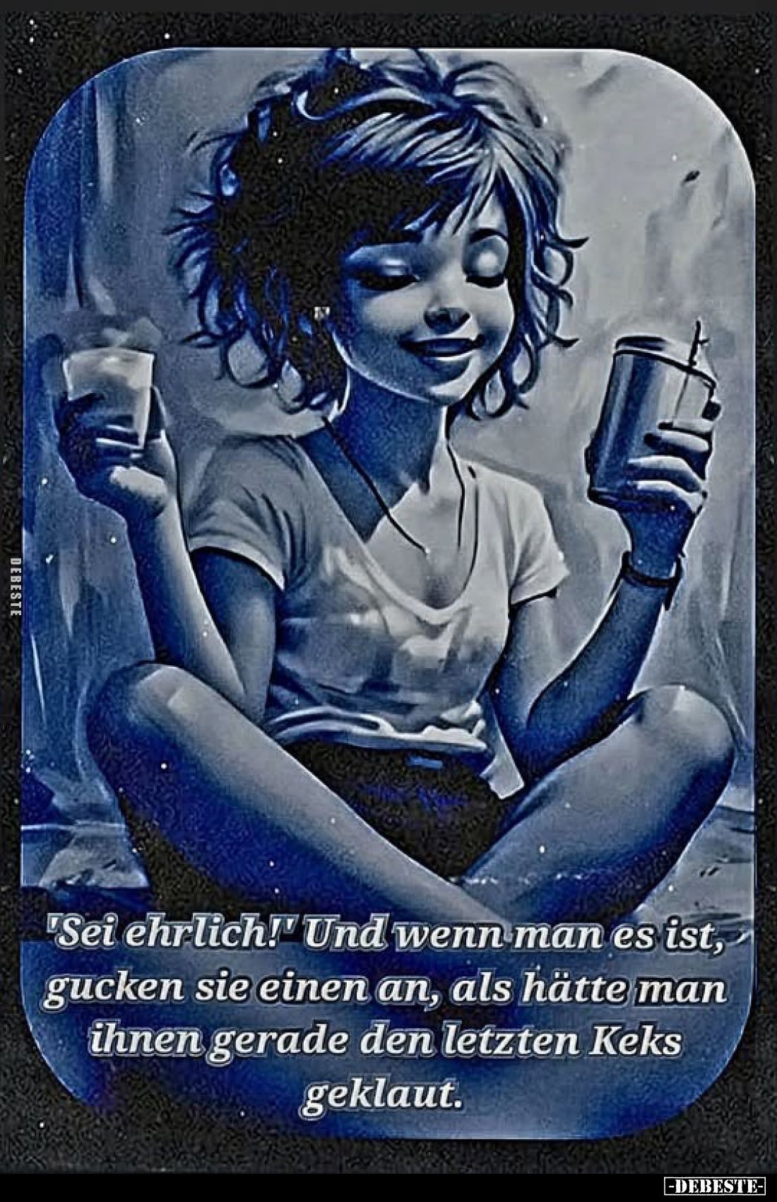 'Sei ehrlich!' Und wenn man es ist, gucken sie einen an, als hätte man ihnen gerade den letzten Keks geklaut.