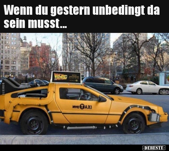 Wenn du gestern unbedingt da sein musst...