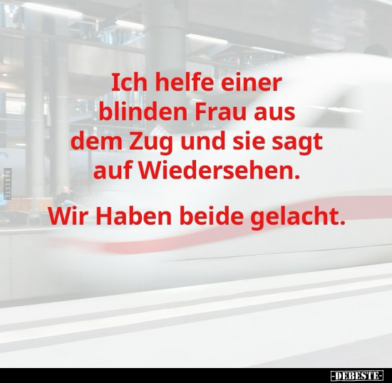 Ich helfe einer blinden Frau aus dem Zug und sie sagt auf.. - Lustige Bilder | DEBESTE.de