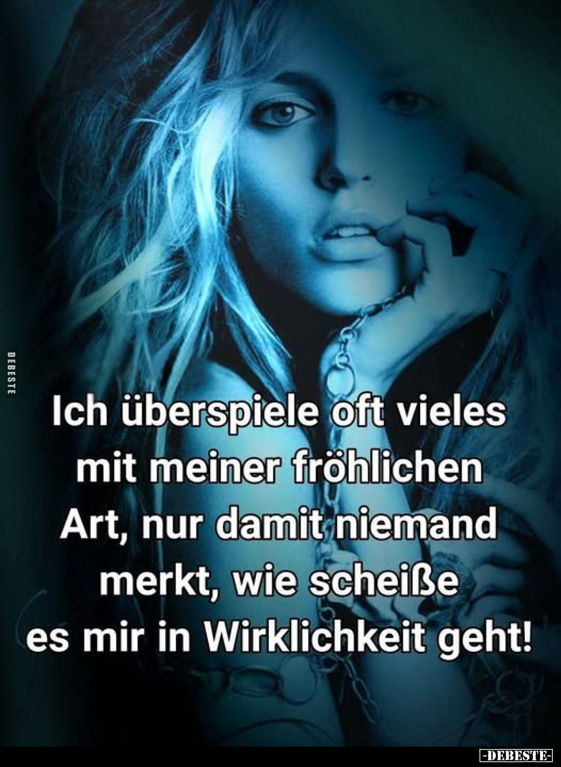 Ich überspiele oft vieles mit meiner fröhlichen Art, nur damit niemand merkt, wie scheiße es mir in Wirklichkeit geht!