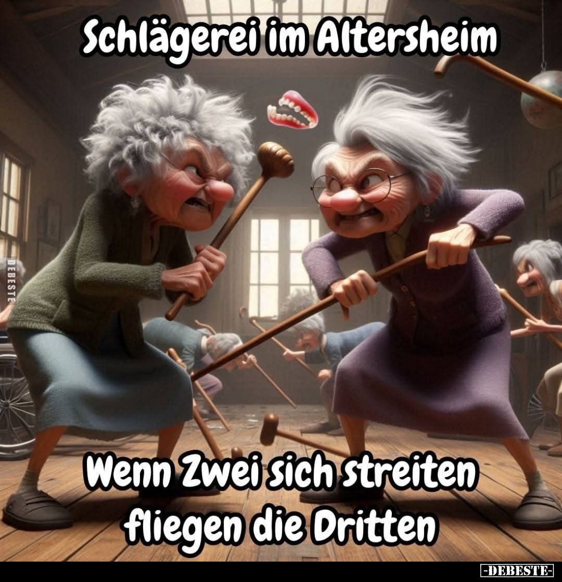 Schlägerei im Altersheim.
Wenn Zwei sich streiten fliegen die Dritten.