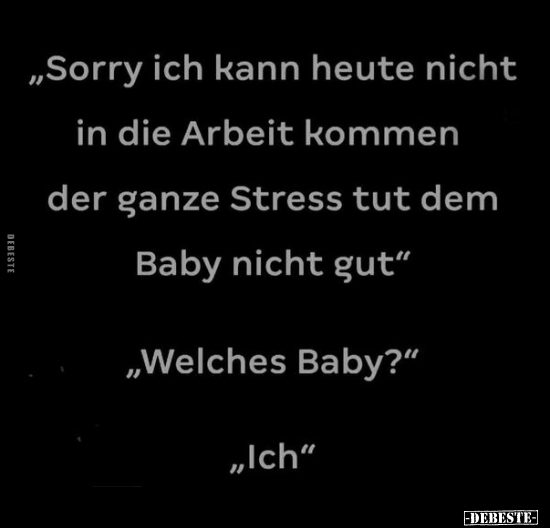 "Sorry ich kann heute nicht in die Arbeit kommen, der ganze.." - Lustige Bilder | DEBESTE.de