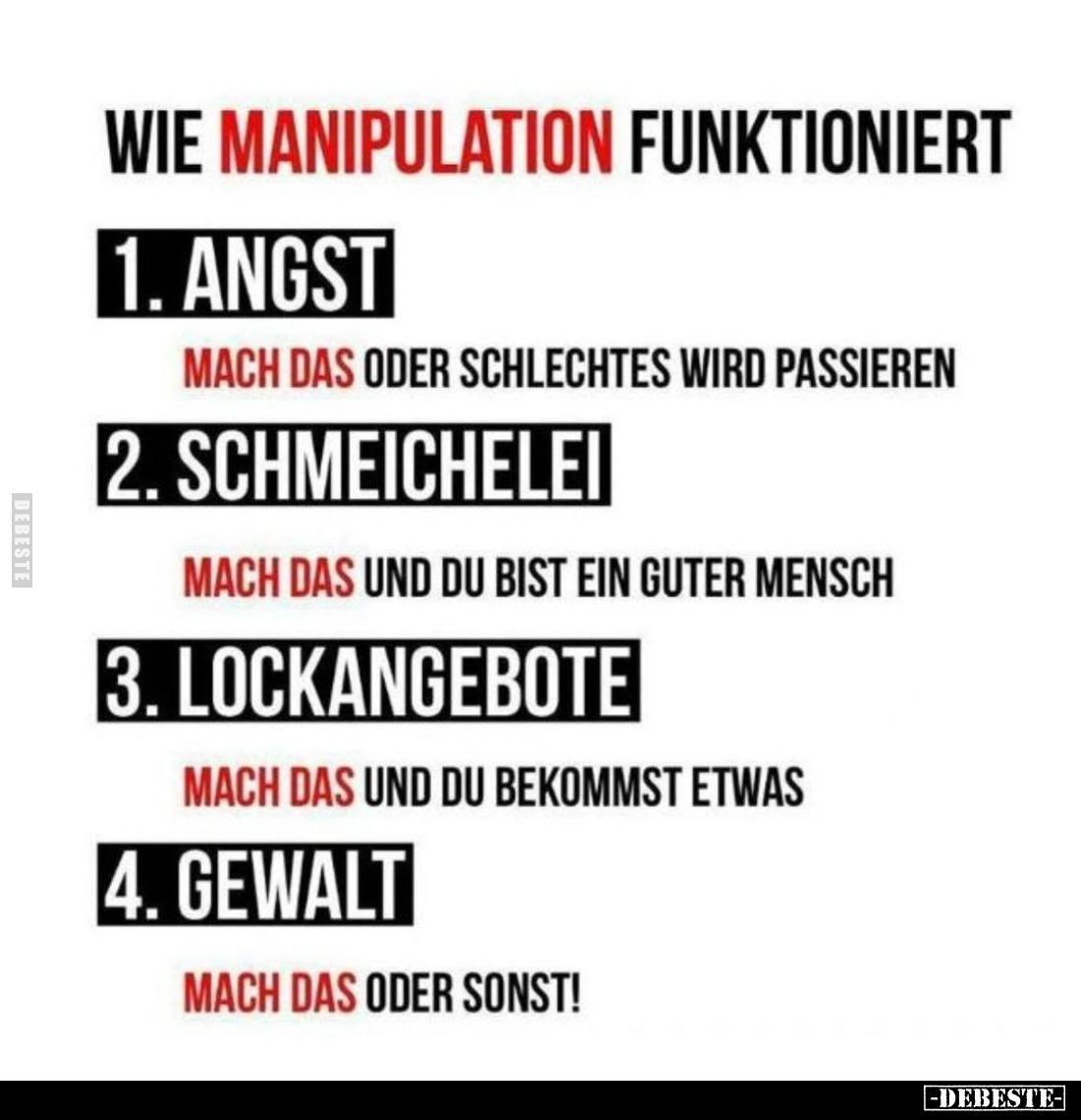 Wie Manipulation funktioniert:
1. Angst
mach das oder schlechtes wird passieren
2. Schmeichelei
mach das und du bist ein ...