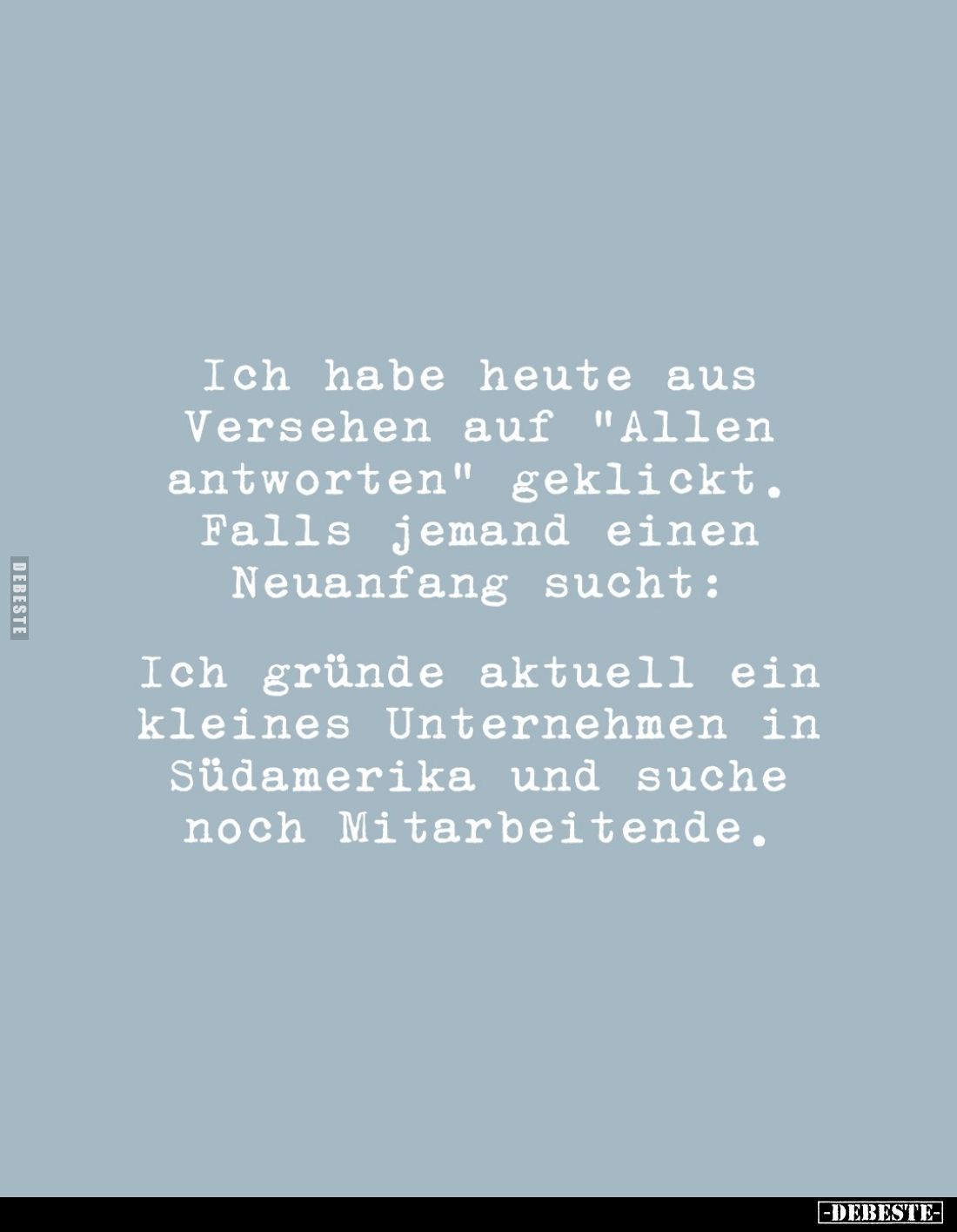 Ich habe heute aus Versehen auf "Allen antworten" geklickt. Falls jemand einen Neuanfang sucht:
Ich gründe aktuell...