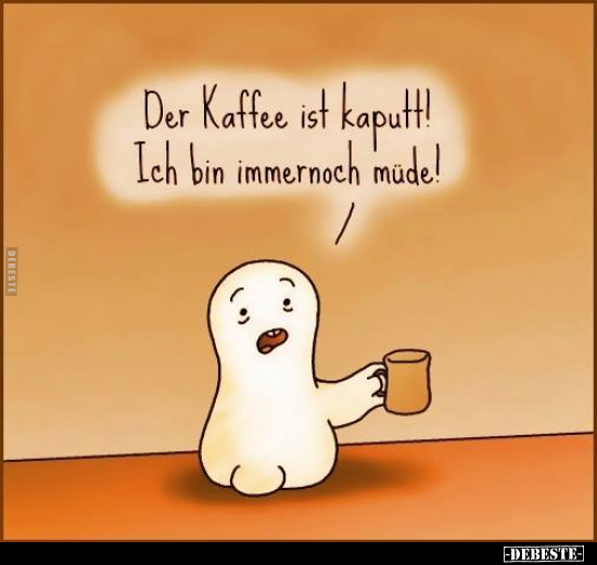 Der Kaffee ist kaputt! Ich bin immernoch müde!.. - Lustige Bilder | DEBESTE.de