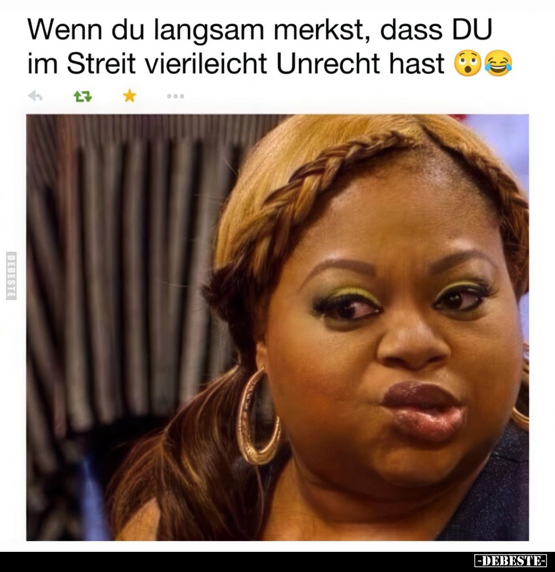Wenn du langsam merkst, dass DU im Streit vielleicht Unrecht hast