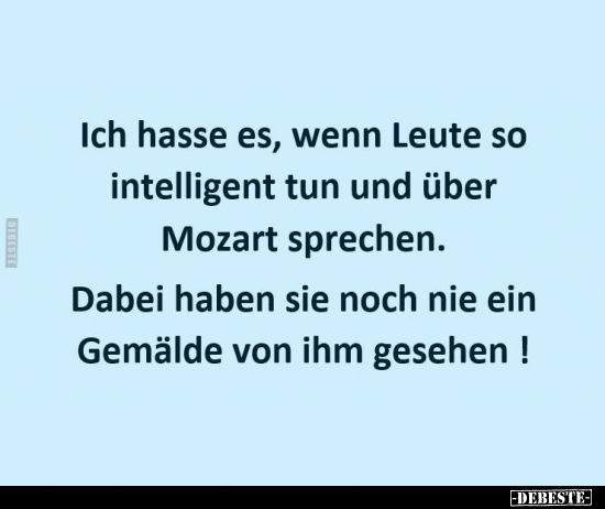 Ich hasse es, wenn Leute so intelligent tun und über Mozart.. - Lustige Bilder | DEBESTE.de