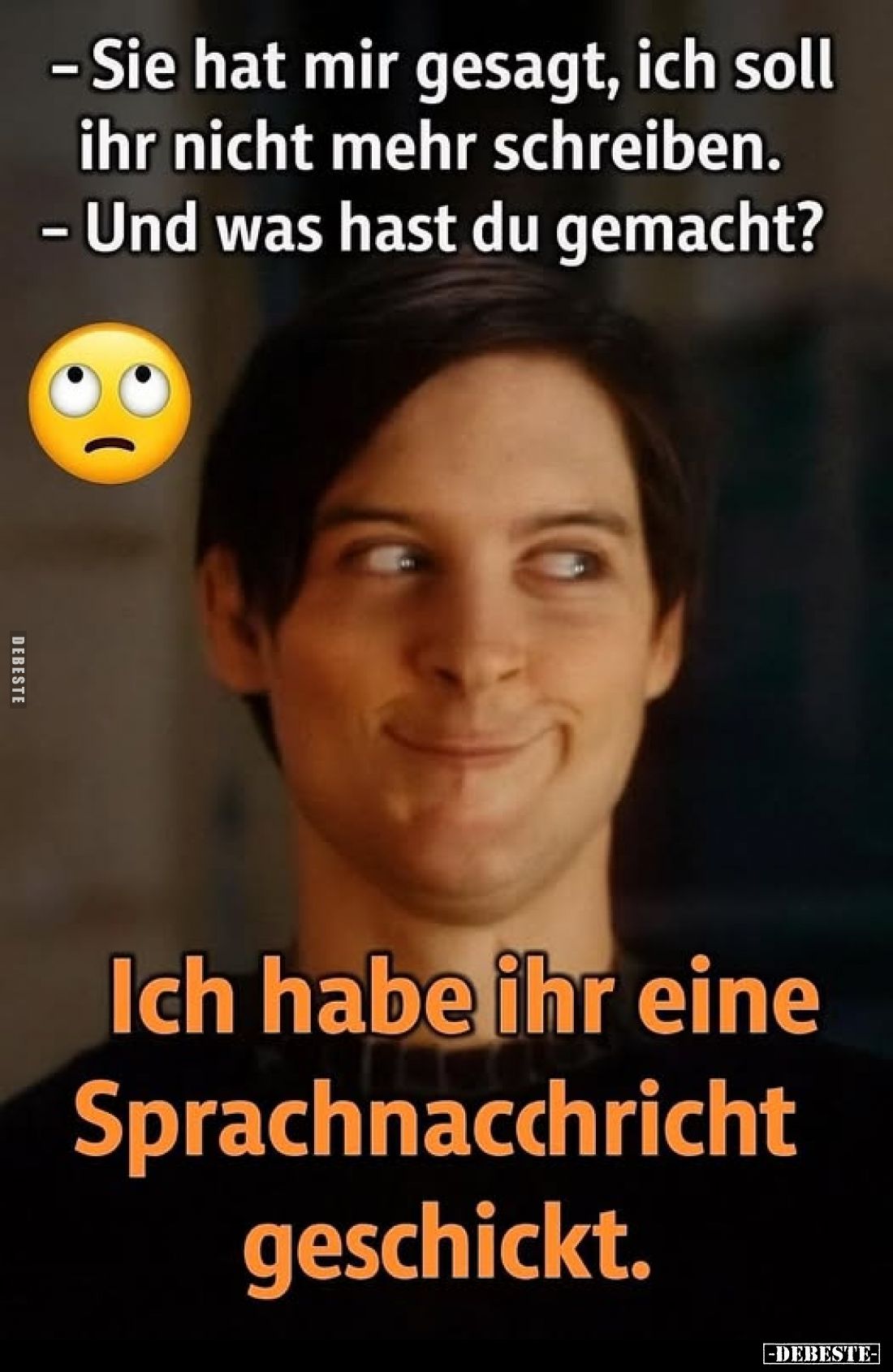 Sie hat mir gesagt, ich soll ihr nicht mehr schreiben. Und was hast du gemacht? -
Ich habe ihr eine Sprachnacchricht geschic...