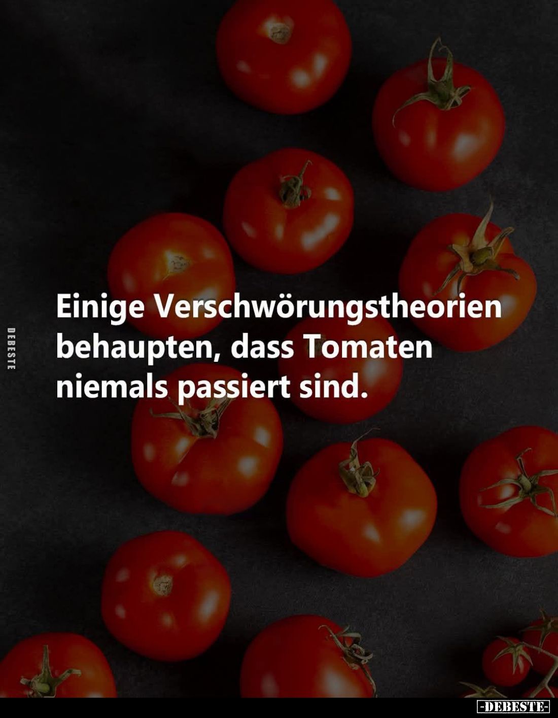 Einige Verschwörungstheorien behaupten, dass Tomaten niemals passiert sind.