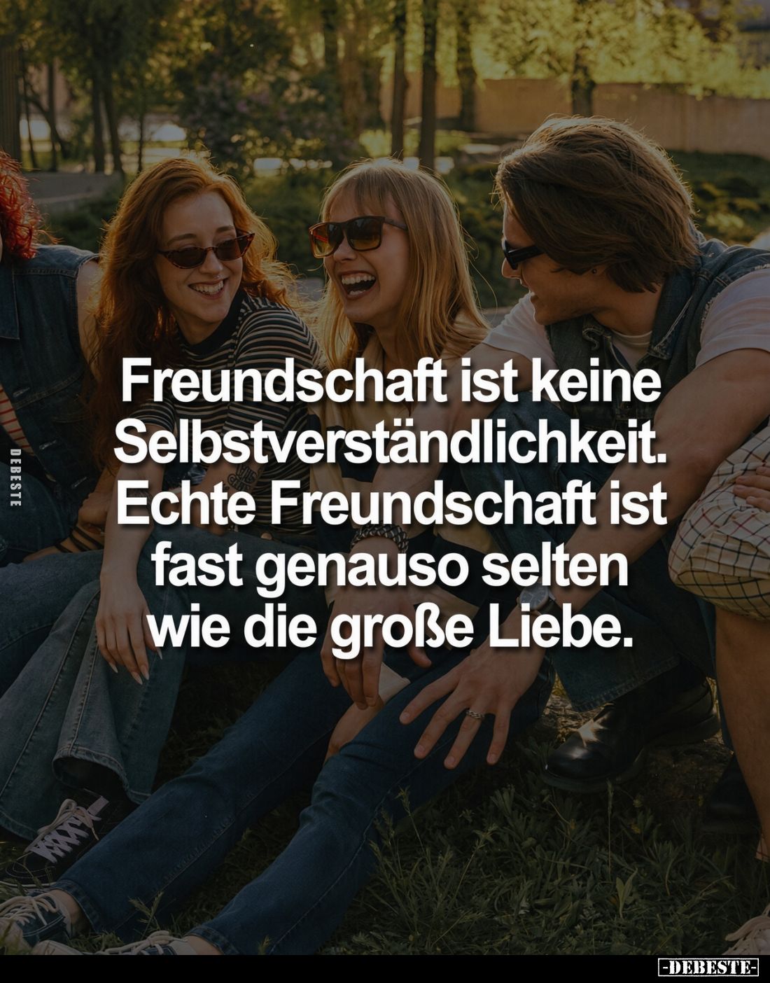 Freundschaft ist keine Selbstverständlichkeit. Echte Freundschaft ist fast genauso selten wie die große Liebe.