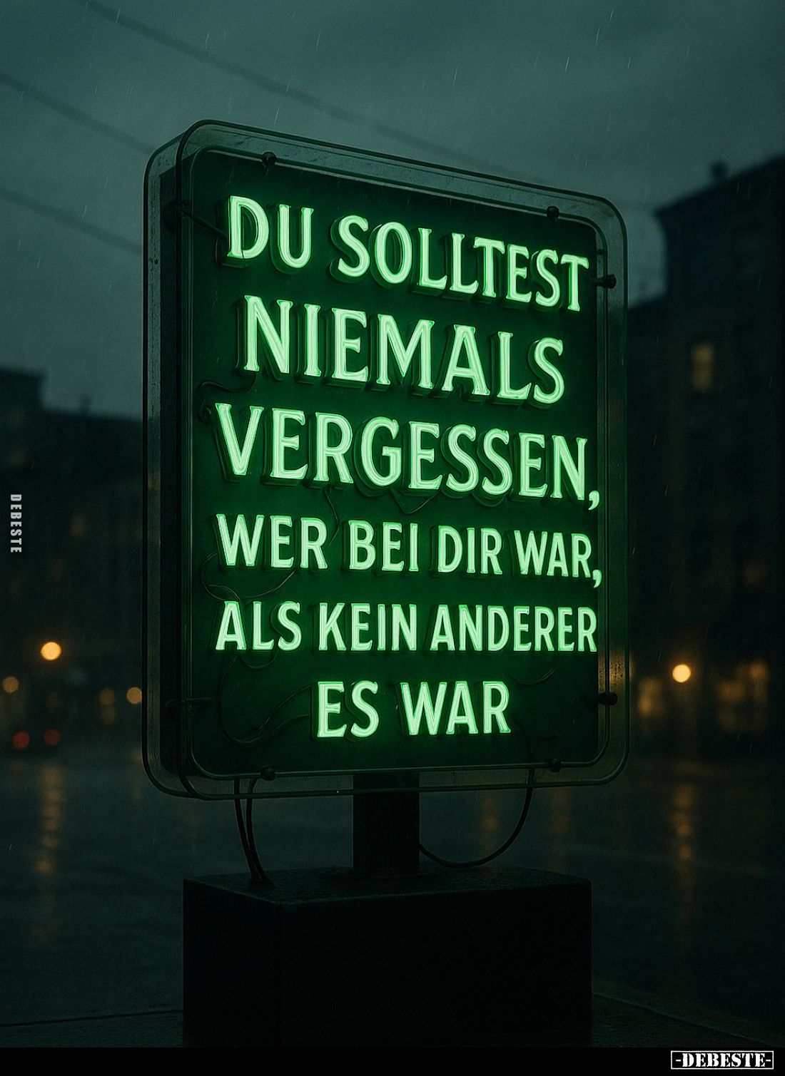 Du solltest niemals vergessen, wer bei dir war, als kein anderer es war.