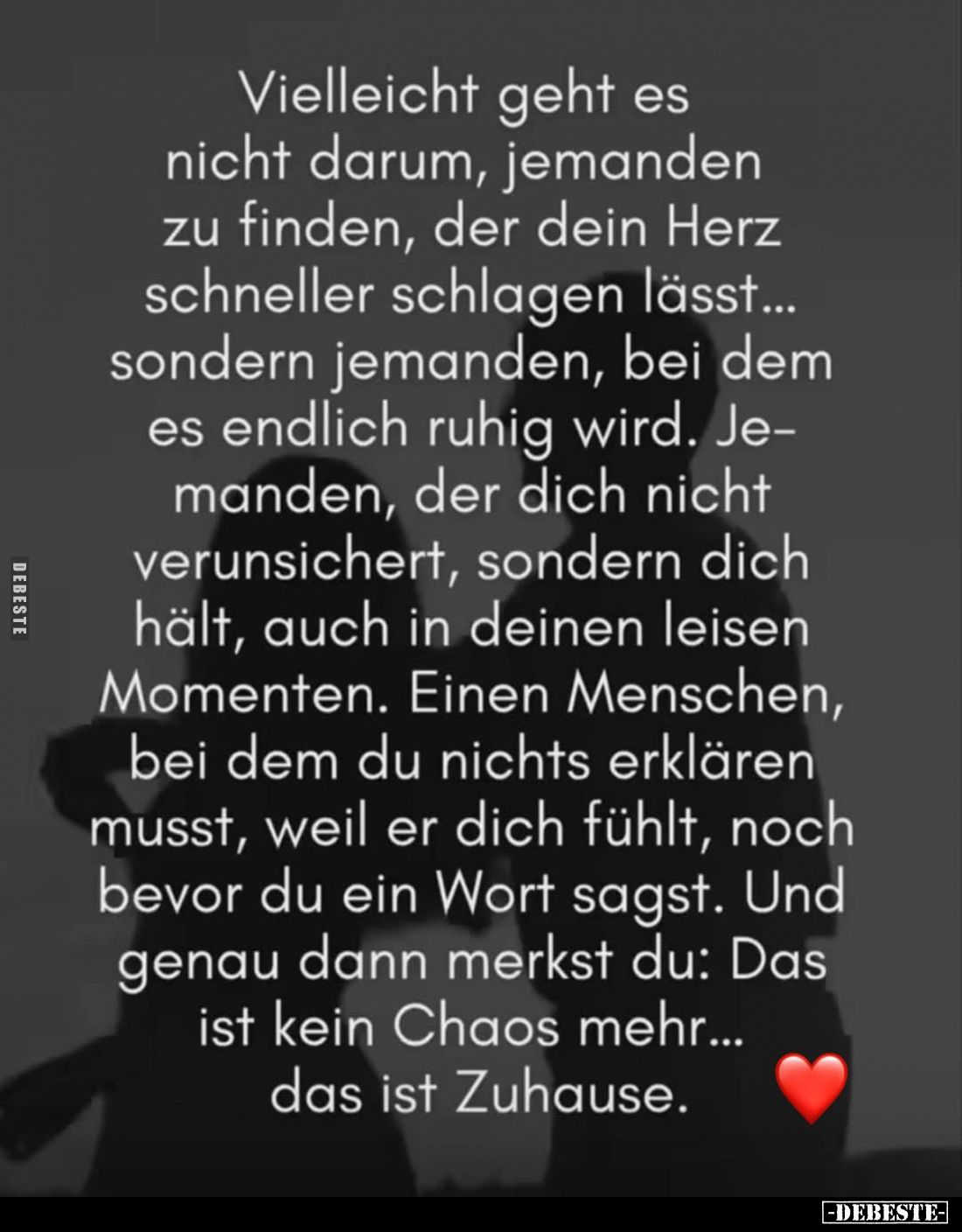 Vielleicht geht es nicht darum, jemanden zu finden, der dein Herz schneller schlagen lässt... sondern jemanden, bei dem es en...