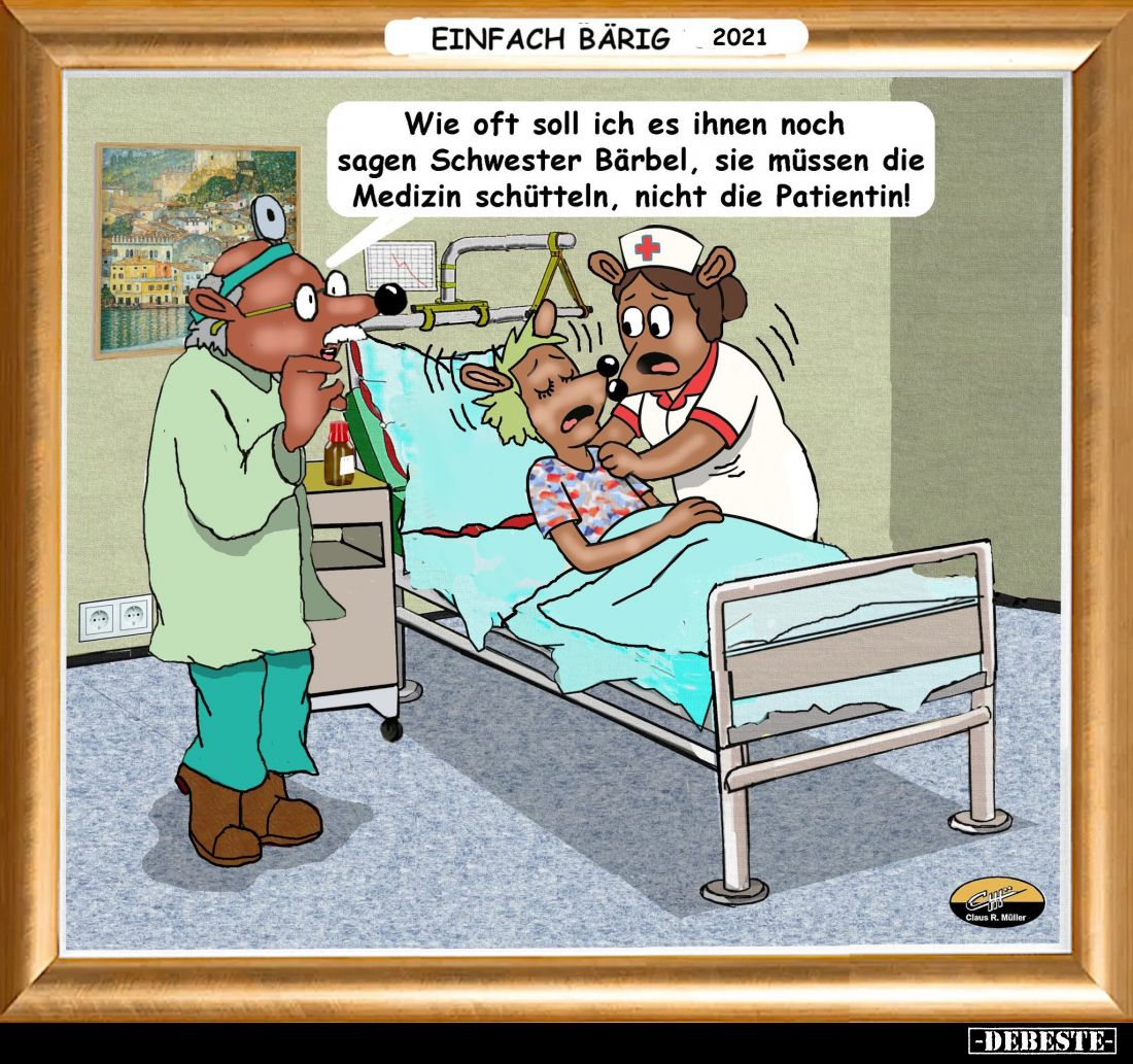 Wie oft soll ich es ihnen noch sagen Schwester Bärbel, sie müssen die Medizin schütteln, nicht die Patientin!