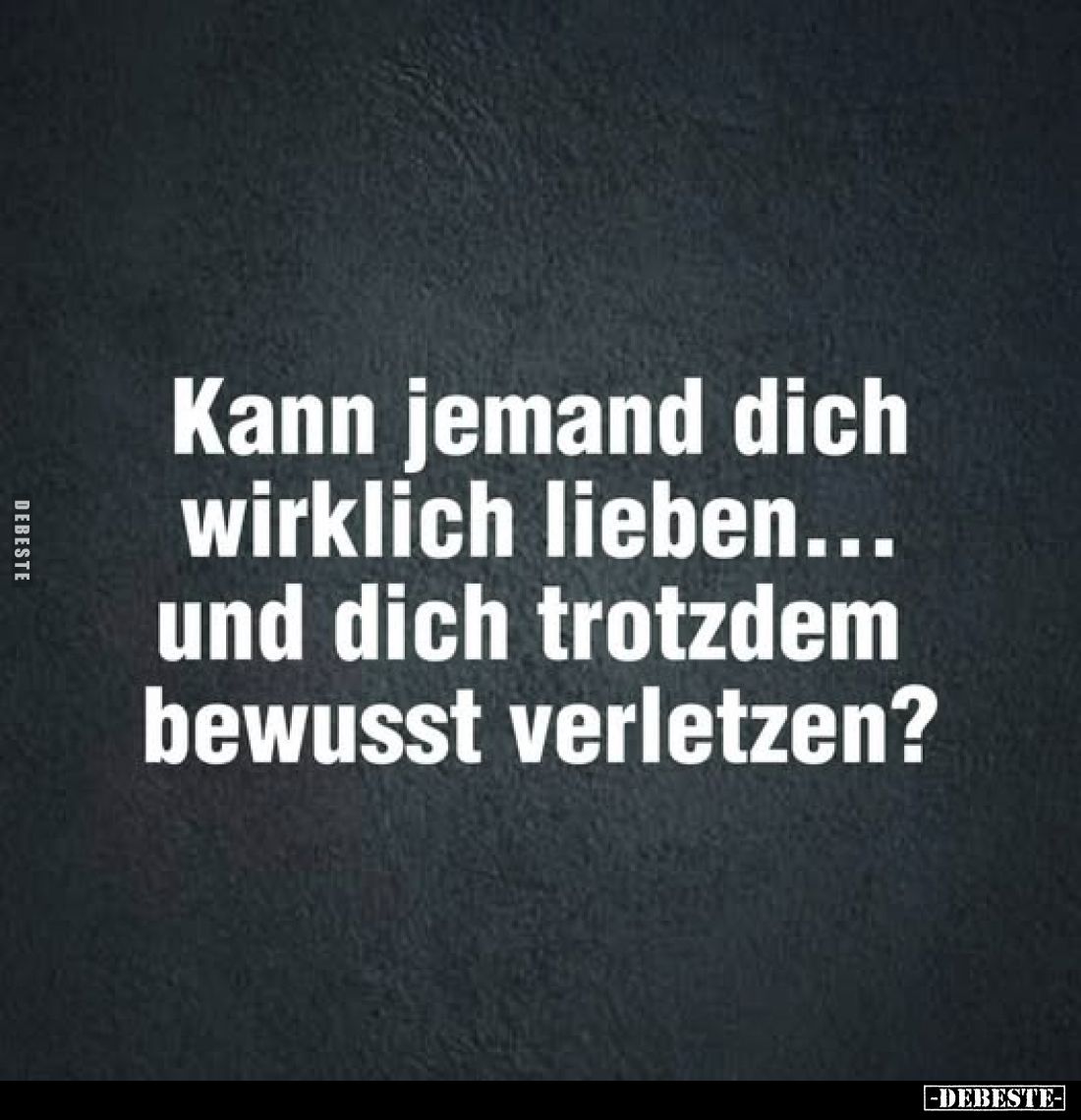 Kann jemand dich wirklich lieben... und dich trotzdem bewusst verletzen?