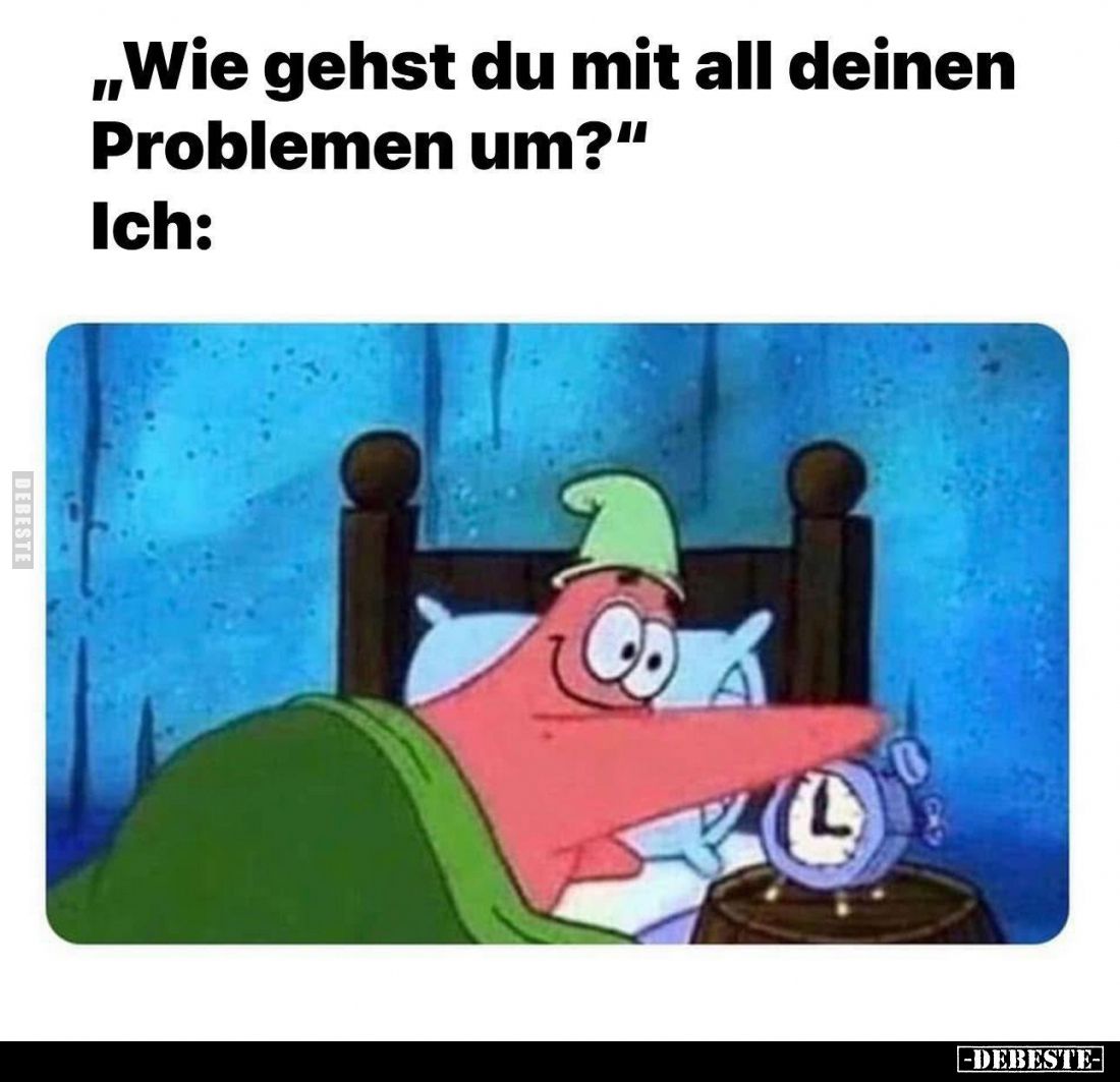 "Wie gehst du mit all deinen Problemen um?"