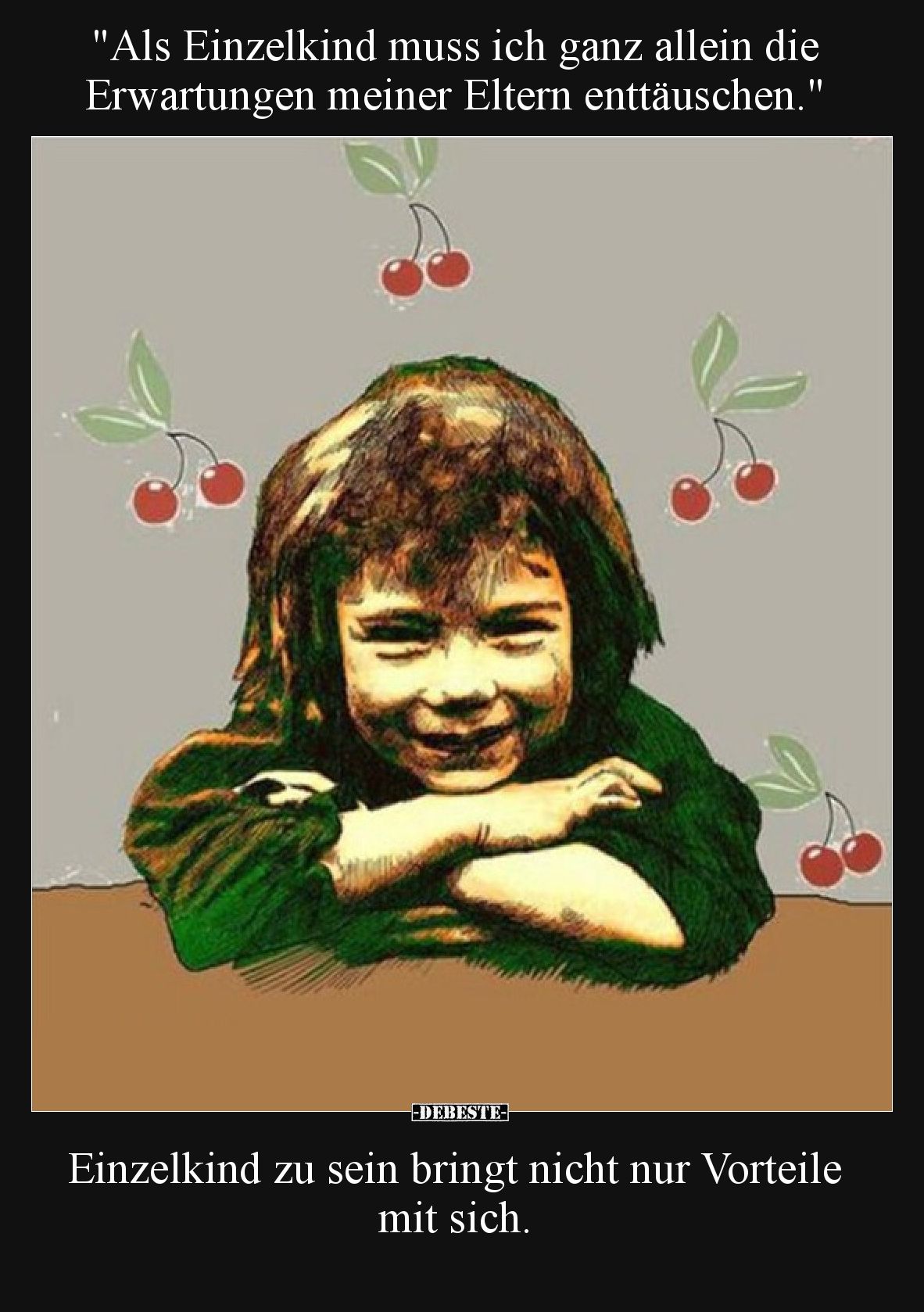 Als Einzelkind muss ich ganz allein die Erwartungen meiner Eltern enttäuschen.

Einzelkind zu sein bringt nicht nur Vorteil...