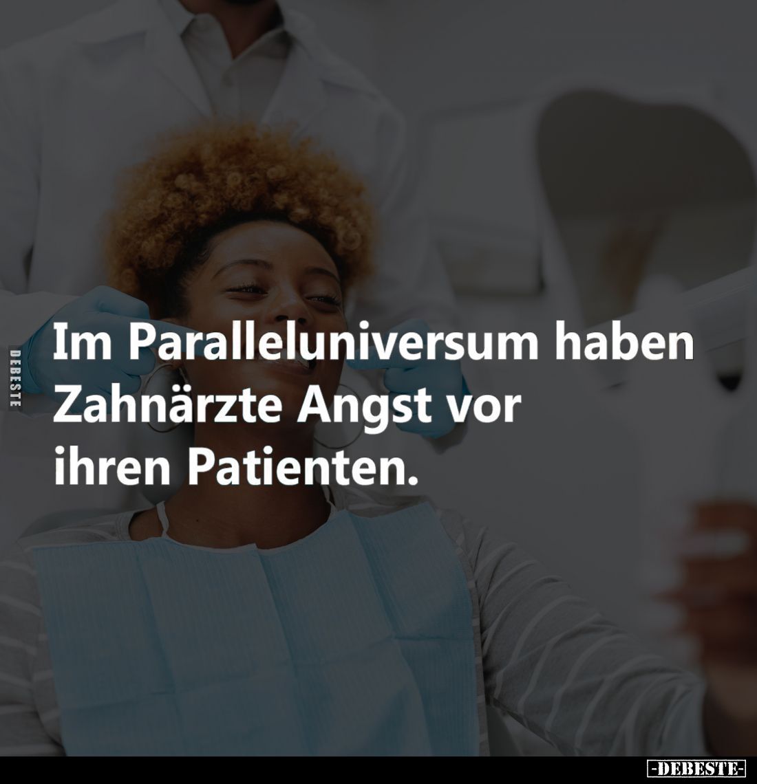 Im Paralleluniversum haben Zahnärzte Angst vor ihren Patienten.