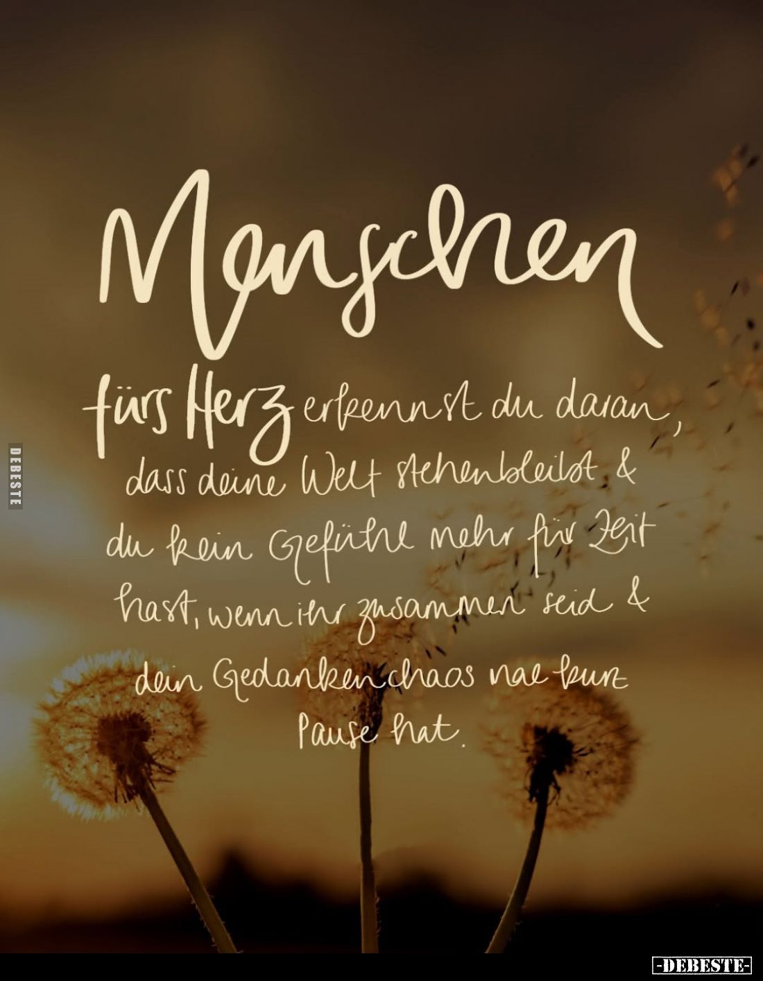 Menschen
fürs Herz erkennst du daran, dass deine Welt stehenbleibst und du kein Gefühl mehr für Zeit hast, wenn ihr zusammen...