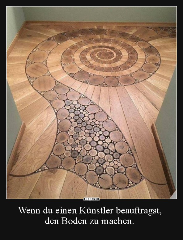 Wenn du einen Künstler beauftragst, den Boden zu machen...