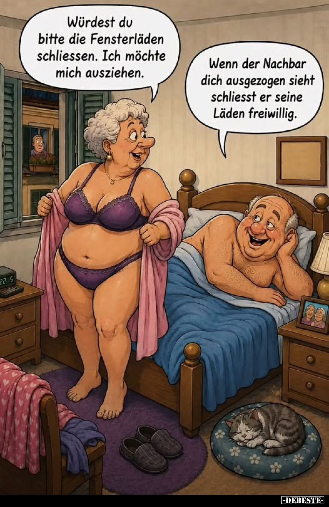 Würdest du bitte die Fensterläden schliessen. Ich möchte mich ausziehen.
-
Wenn der Nachbar dich ausgezogen sieht schliesst...