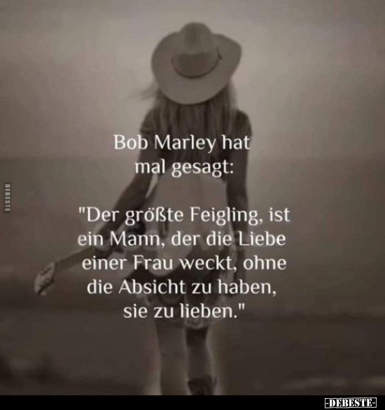 Bob Marley hat mal gesagt: "Der größte Feigling, ist ein.." - Lustige Bilder | DEBESTE.de