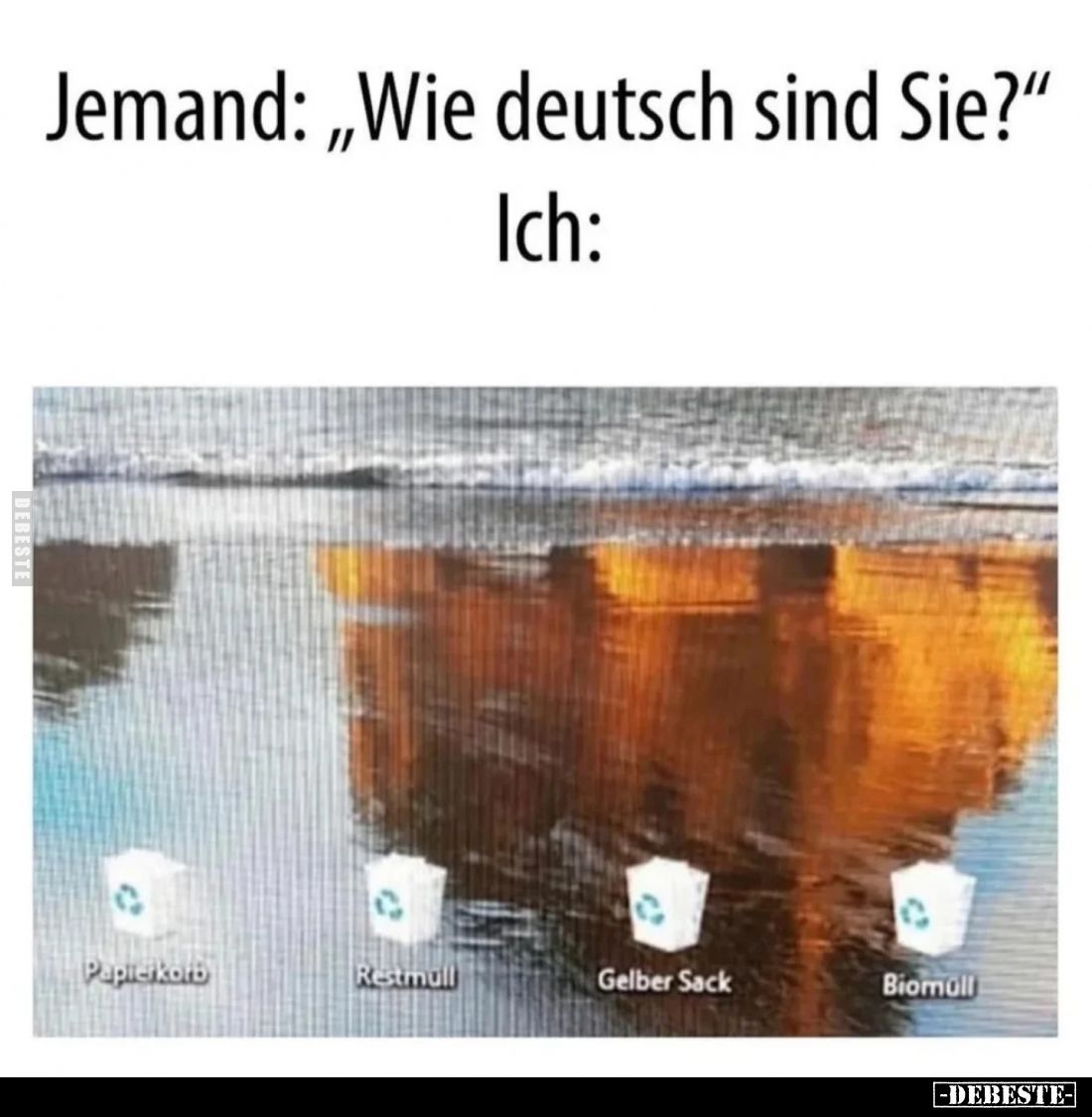 Jemand: „Wie deutsch sind Sie?" 
Ich:
