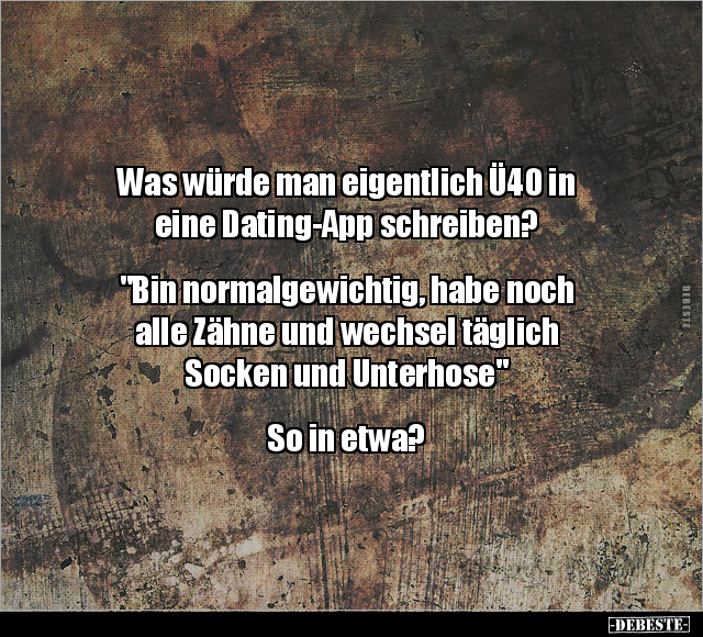 Was würde man eigentlich Ü40 in eine Dating-App.. - Lustige Bilder | DEBESTE.de