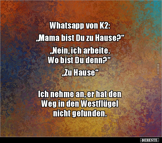 Whatsapp von K2: "Mama bist Du zu Hause?" "Nein, ich.. - Lustige Bilder | DEBESTE.de
