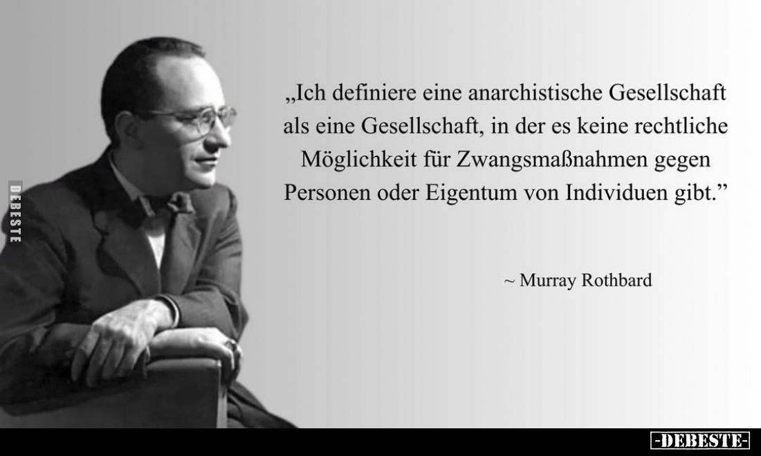 Ich definiere eine anarchistische Gesellschaft als eine Gesellschaft, in der es keine rechtliche Möglichkeit für Zwangsmaßnah...