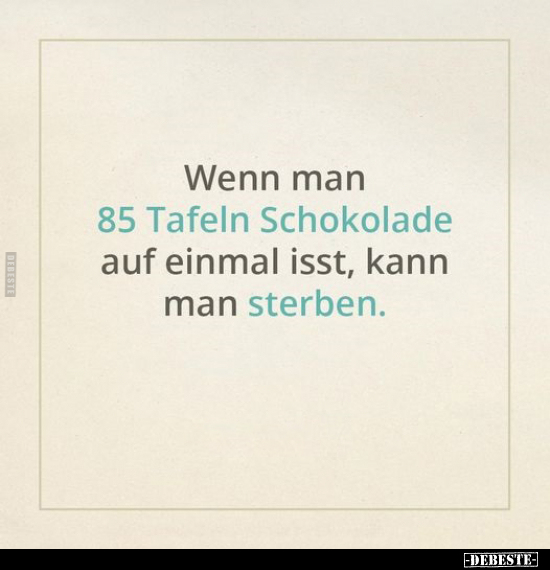 Wenn man 85 Tafeln Schokolade auf einmal isst, kann man.. - Lustige Bilder | DEBESTE.de