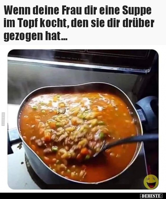 Wenn deine Frau dir eine Suppe im Topf kocht, den sie dir.. - Lustige Bilder | DEBESTE.de