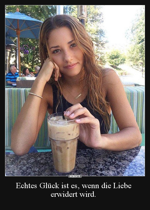 Echtes Glück ist es, wenn die Liebe
erwidert wird.
