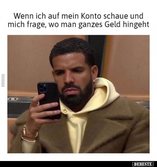 Wenn ich auf mein Konto schaue und mich frage, wo man ganzes Geld hingeht