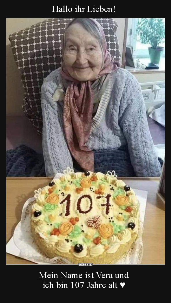Hallo ihr Lieben! Mein Name ist Vera und ich bin 107 Jahre.. - Lustige Bilder | DEBESTE.de