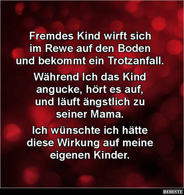 Fremdes Kind wirft sich 
im Rewe auf den Boden 
und bekommt ein Trotzanfall. 

Während Ich das Kind 
angucke, hört es au...