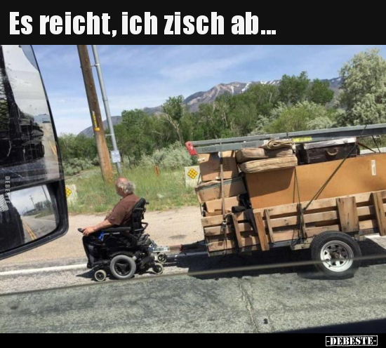 Es reicht, ich zisch ab...