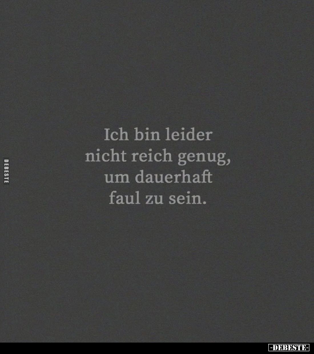 Ich bin leider nicht reich genug, um dauerhaft faul zu sein.