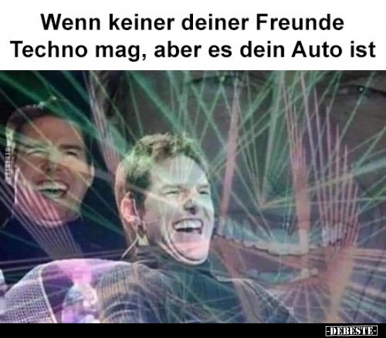 Wenn keiner deiner Freunde Techno mag, aber es dein Auto.. - Lustige Bilder | DEBESTE.de