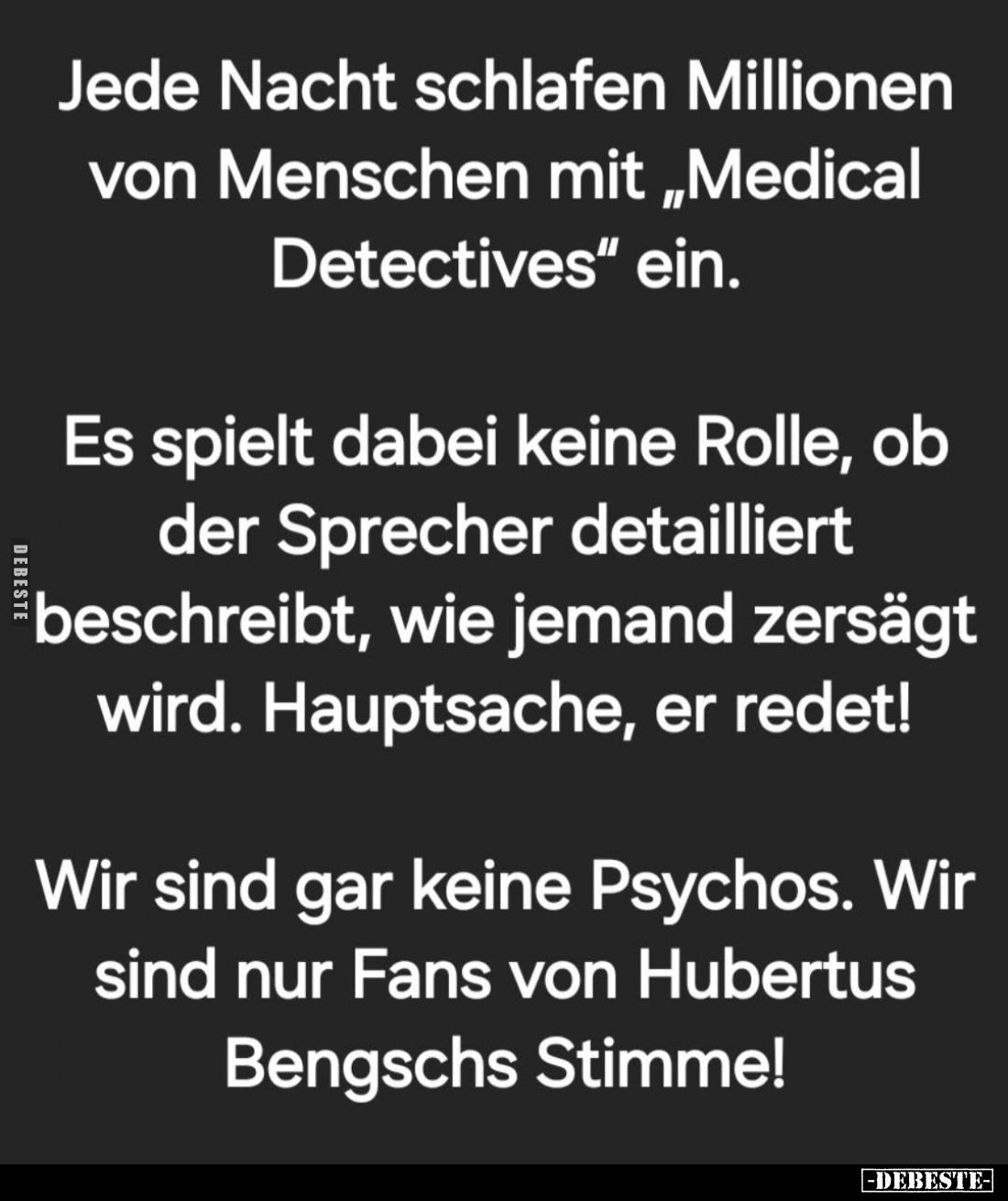 Jede Nacht schlafen Millionen von Menschen mit "Medical Detectives" ein.
Es spielt dabei keine Rolle, ob der Sprec...