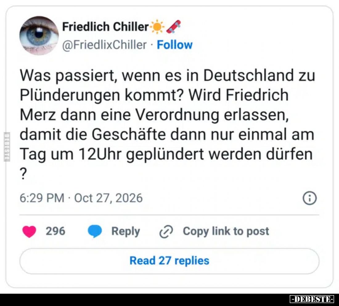 Was passiert, wenn es in Deutschland zu Plünderungen kommt?
Wird Friedrich Merz dann eine Verordnung erlassen, damit die Ges...