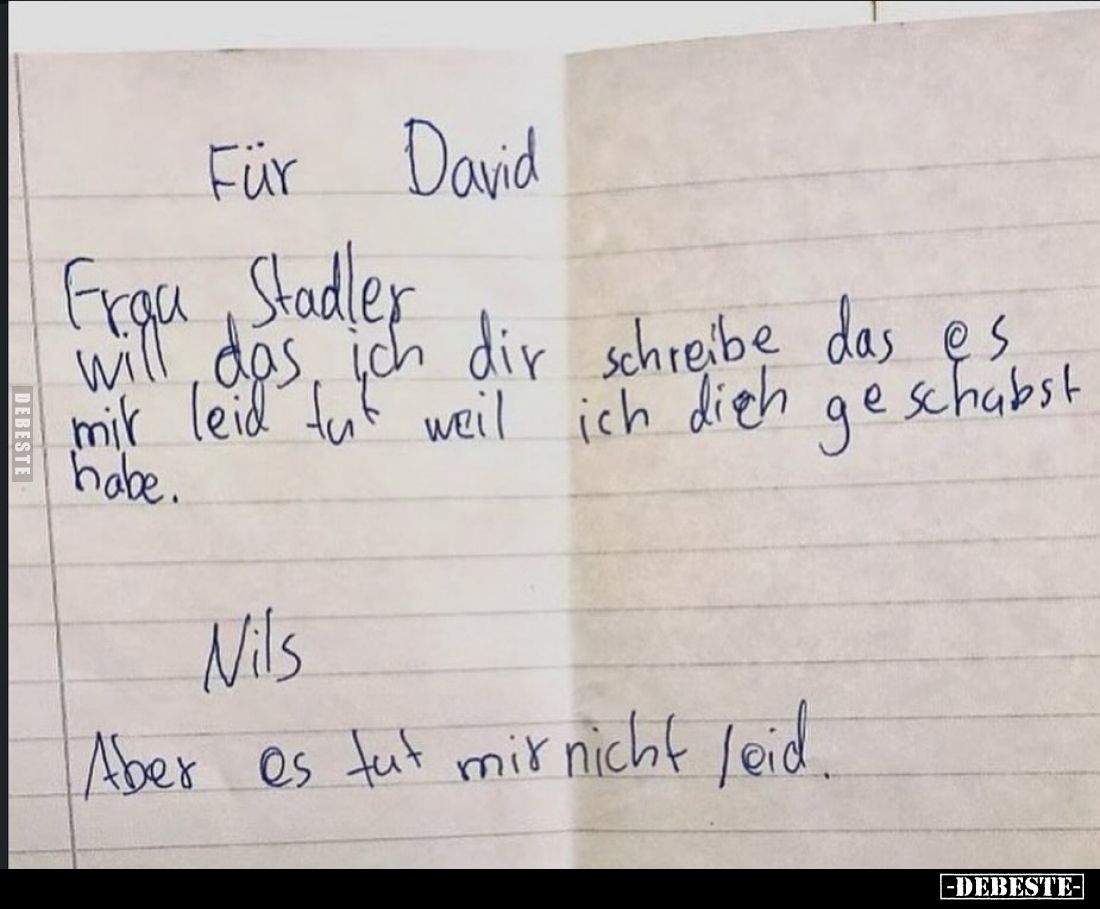 Für David.
Frau Stadler,
will das ich dir schreibe das es mir leid tut weil ich dich geschubst habe.
Nils.
Aber es tut mi...