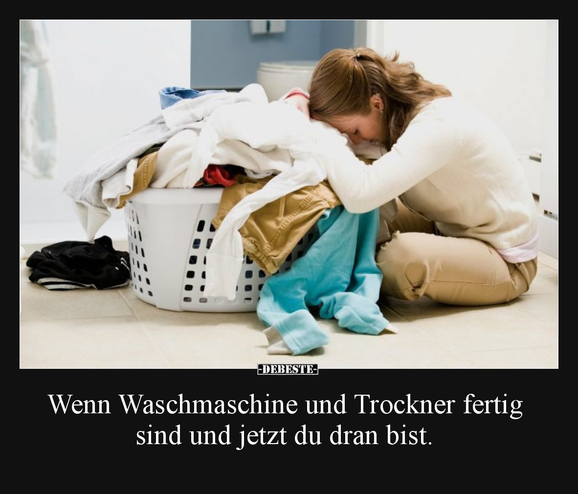 Wenn Waschmaschine und Trockner fertig sind und jetzt du dran bist.