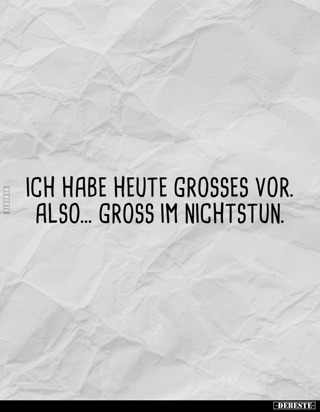 Ich habe heute Grosses vor. Also... gross im Nichtstun.