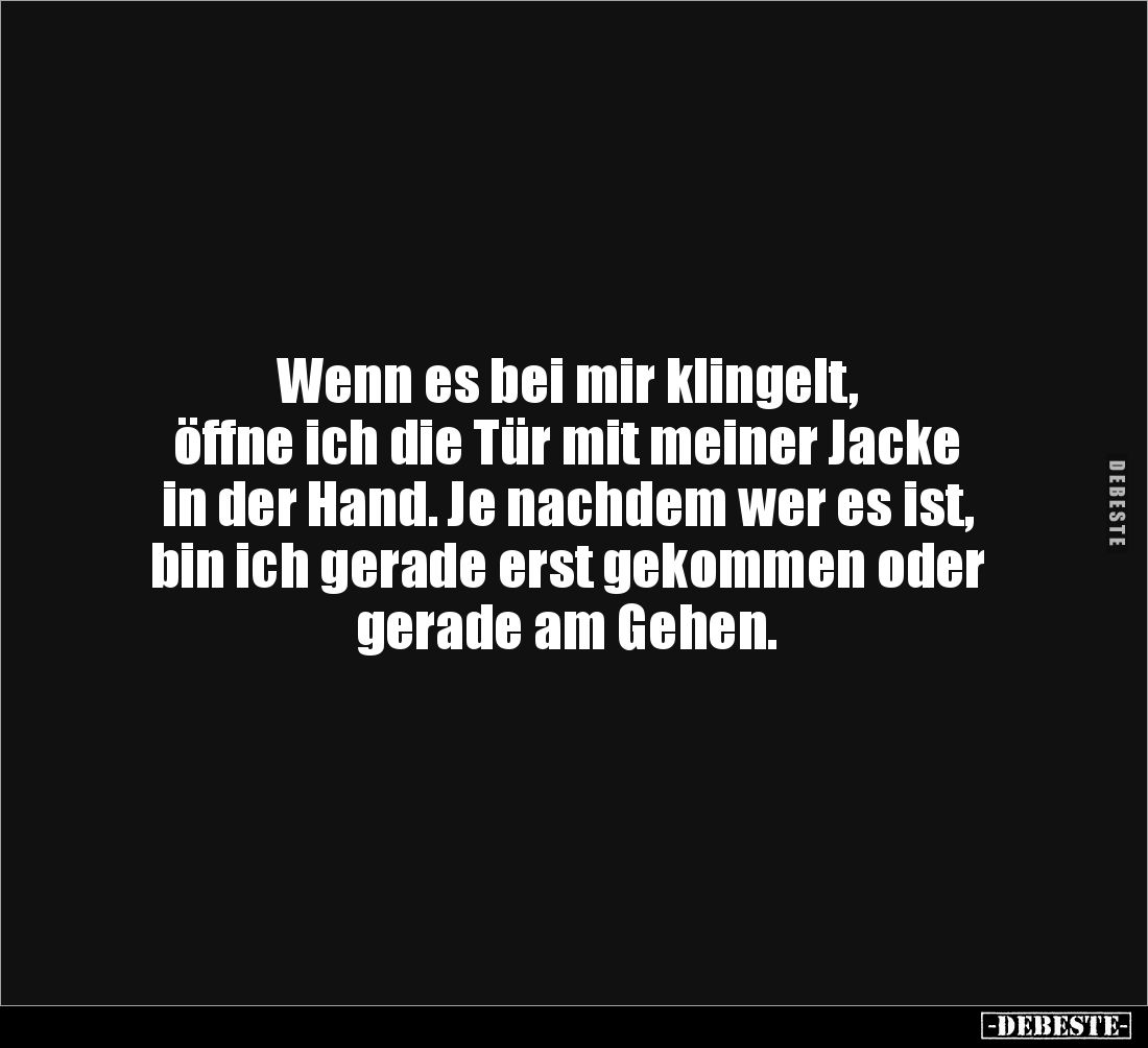 Wenn es bei mir klingelt, 
öffne ich die Tür mit meiner Jacke 
in der Hand. Je nachdem wer es ist, 
bin ich gerade erst ge...
