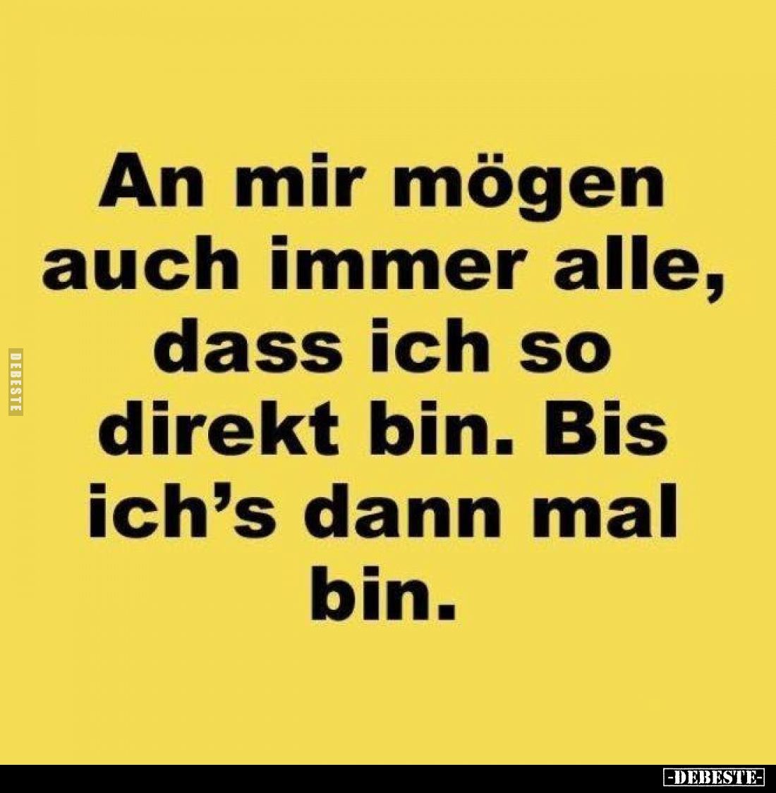An mir mögen auch immer alle, dass ich so direkt bin. Bis ich's dann mal bin.