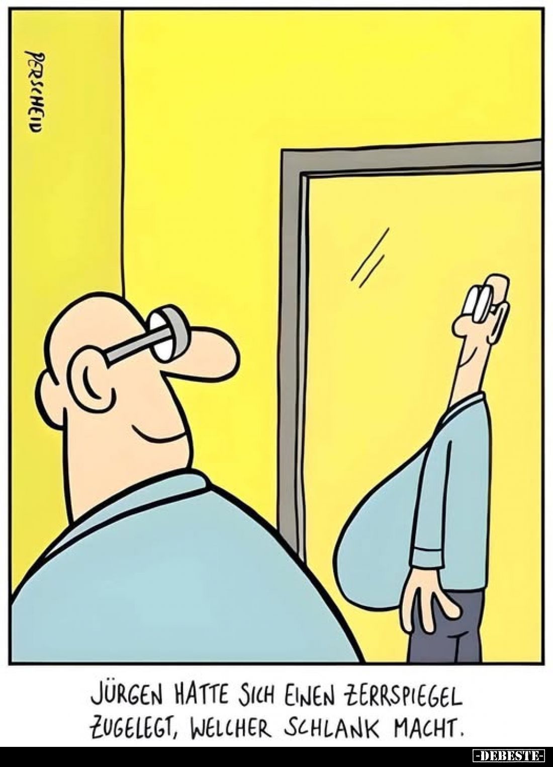 Jürgen hatte sich einen Zerrspiegel zugelegt, welcher schlank macht.