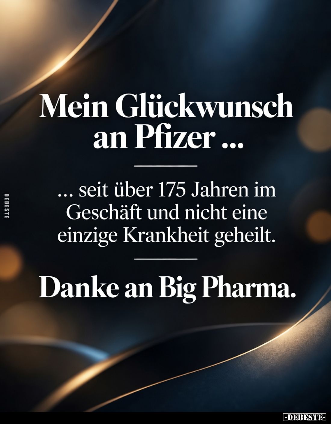 Mein Glückwunsch an Pfizer...

... seit über 175 Jahren im Geschäft und nicht eine einzige Krankheit geheilt.

Danke an B...