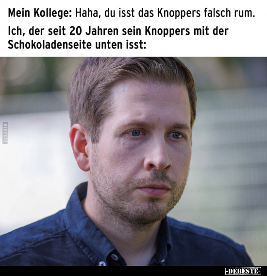 Mein Kollege: Haha, du isst das Knoppers falsch rum.. - Lustige Bilder | DEBESTE.de